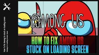 How To Fix Among Us Stuck on Loading Screen