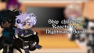 ||Ship children REACTS to Nightmare Sans||PART 13||+Bonus||