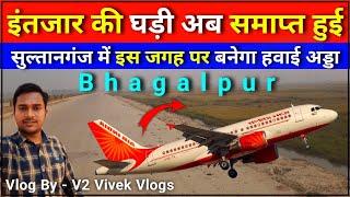 भागलपुर का नया हवाई अड्डा सुल्तानगंज में बनेगा️Bhagalpur New airport news  Sultanganj airport news