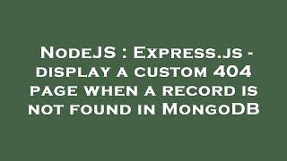 NodeJS : Express.js - display a custom 404 page when a record is not found in MongoDB