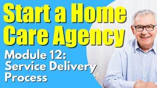 How To Start a Home Care Agency | Episode 12 | Service Delivery Process | Start a Home Care Agency