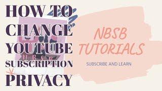 NBSB TUTORIAL: How to Change Subscription Privacy Settings in your YouTube Channel using a browser