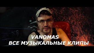 VANOMAS - ВСЕ КЛИПЫ