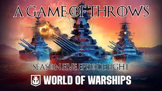 World of Warships   A Game of Throws Season Five Episode Eight