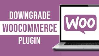 How to Downgrade WooCommerce Plugin (Tutorial)