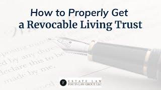 How to Properly Get a Revocable Living Trust | Fouts Estate Law