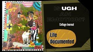 Life Documented Tutorial, Collage, Is UGH an Emotion?