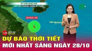 Dự báo thời tiết mới nhất sáng 28/10: Bão số 6 suy yếu thành áp thấp nhiệt đới gây mưa lớn