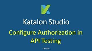 Katalon Studio - API Testing - Authorization Configuration