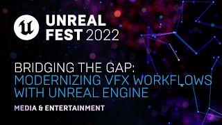 Bridging the Gap: Modernizing VFX Workflows with Unreal Engine | Unreal Fest 2022