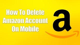 How To Delete Amazon Account On Mobile