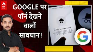 Google Incognito पर पोर्न देखने वाले ये जानकार दोबारा ऐसा नहीं करेंगे |ABPLIVE