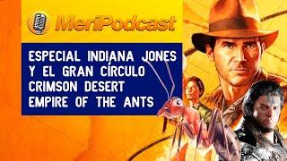 MeriPodcast 18x14 | Especial Indiana Jones y el Gran Círculo, Crimson Desert y Empire of the Ants