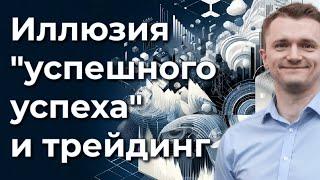 Инсайт: иллюзия "успешного успеха" в трейдинге