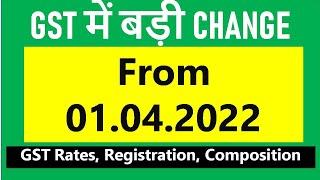 New GST CHANGES from 1.04.2022 I Notification i RATES ,REGISTRATION ,COMPOSITION  I CA Satbir Singh