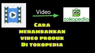 Cara menambahkan video produk di tokopedia buat seller Dengan hp ll Terbaru