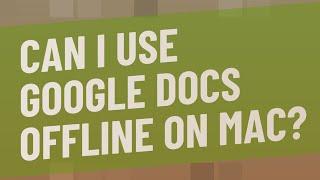 Can I use Google Docs offline on Mac?