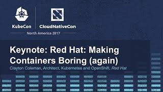 Keynote: Red Hat: Making Containers Boring (again) - Clayton Coleman