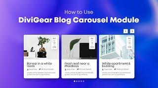 How to Use DiviGear Blog Carousel Module: Step-by-Step Tutorial