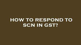 How to respond to scn in gst?