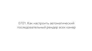 0701 Как настроить автоматический последовательный рендер всех камер