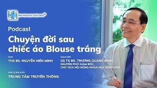 UMC PODCAST #3 CHUYỆN ĐỜI SAU CHIẾC ÁO BLOUSE TRẮNG - GS TS BS. TRƯƠNG QUANG BÌNH