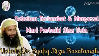 Sebelum Terlambat & Menyesal, Mari Perbaiki Sisa Usia || Ustadz Dr. Syafiq Riza Basalamah