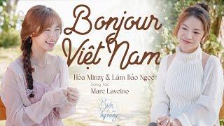 Bonjour Việt Nam | Bản cover xúc động, tự hào của Hòa Minzy và Lâm Bảo Ngọc | Biển của hy vọng