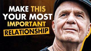 Make This Your Most Important Relationship In Life | Wayne Dyer