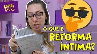  REFORMA ÍNTIMA e ESPIRITISMO: o que é e o que NÃO é?