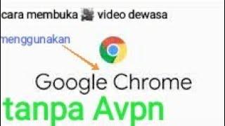 Tutorial cara buka video dewasa di google chrome tanpa menggunakan avpn