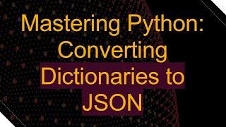 Mastering Python: Converting Dictionaries to JSON