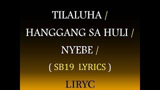 TILALUHA / HANGGANG SA HULI / NYEBE ( SB19  LYRICS )