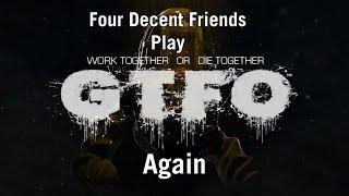 Four Decent Friends Play GTFO Again