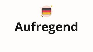 How to pronounce Aufregend