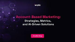 Account-Based Marketing: Strategies, Metrics, and AI-Driven Solutions