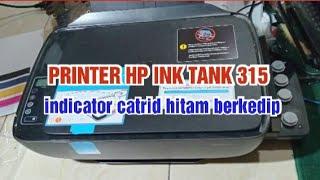 CARA MEMPERBAIKI PRINTER HP INK TANK 315 LAMPU INDIKATOR KATRID HITAM KEDIP