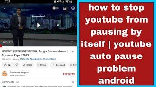 how to stop youtube from pausing by itself | youtube auto pause problem android