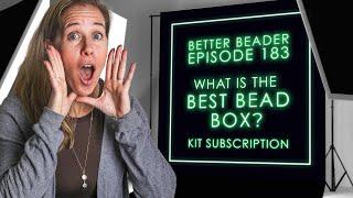 Better beaders episode 183 - What is the PotomacBeads Best Bead Box - Kit Subscription