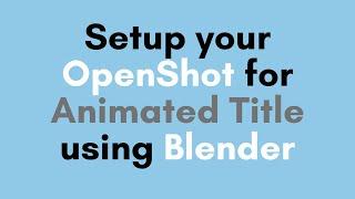 OpenShot Blender | Animated Title Setup in OpenShot Using Blender - What You Need To Know !!! (2020)