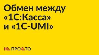 Инструкция по настройке обмена «1С:Касса» и «1С-UMI»