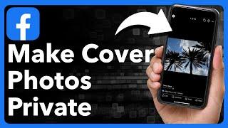 How To Make Cover Photos Private On Facebook