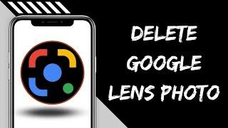 How to Delete Google Lens Photos