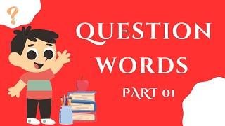 LEARN QUESTION WORDS - PART I 