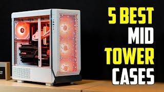 5 Best Mid Tower PC Cases 2024 | Best Mid Tower Case 2024