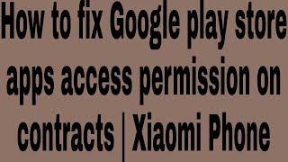 How to fix Google play store apps access permission on contracts | Xiaomi Phone