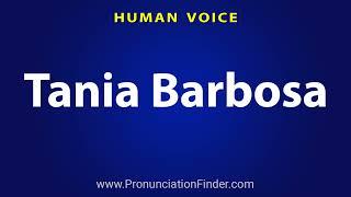 How To Pronounce Tania Barbosa