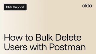 How to Bulk Delete Users with Postman | Okta Support
