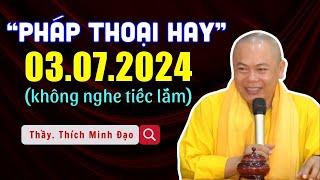 Pháp Thoại Hay 03.07.2024 - Thích Minh Đạo (Không Nghe Tiếc Vô Cùng)