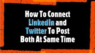 How To Connect LinkedIn and Twitter To Post At Same Time Both